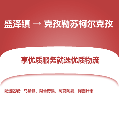 盛泽到克孜勒苏柯尔克孜物流专线-盛泽镇至克孜勒苏柯尔克孜物流公司-盛泽镇至克孜勒苏柯尔克孜货运专线