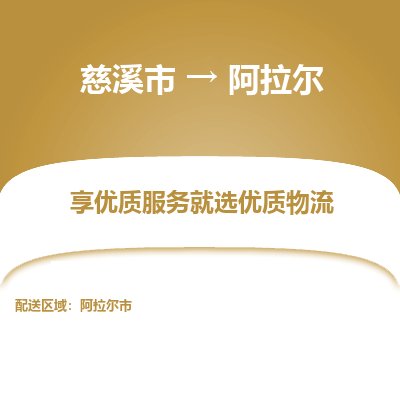 慈溪市到阿拉尔物流专线-慈溪市至阿拉尔物流公司-慈溪市至阿拉尔货运专线