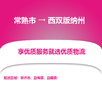 常熟到西双版纳州物流专线-常熟市至西双版纳州物流公司-常熟市至西双版纳州货运专线