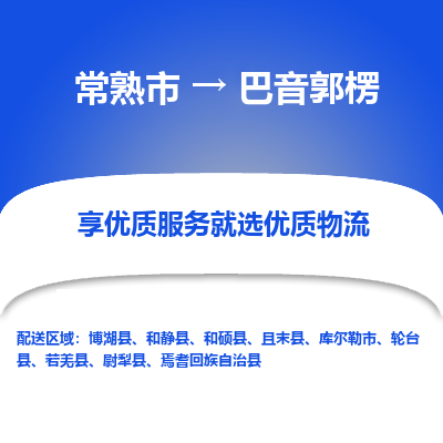 常熟到巴音郭楞物流专线-常熟市至巴音郭楞物流公司-常熟市至巴音郭楞货运专线