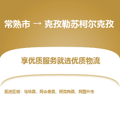 常熟市到克孜勒苏柯尔克孜物流专线-常熟市至克孜勒苏柯尔克孜物流公司-常熟市至克孜勒苏柯尔克孜货运专线