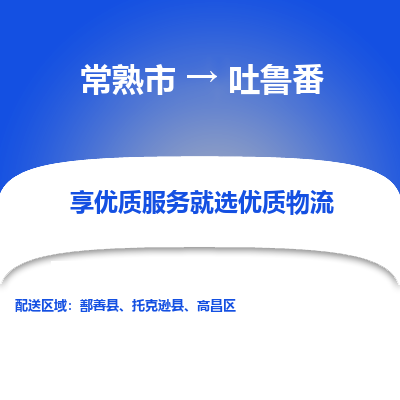 太仓到吐鲁番物流公司|常熟市到吐鲁番货运专线