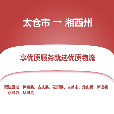 太仓市到湘西州物流专线-太仓市至湘西州物流公司-太仓市至湘西州货运专线