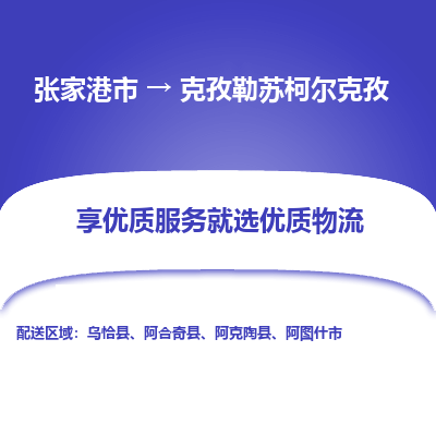 张家港到克孜勒苏柯尔克孜物流专线-张家港市至克孜勒苏柯尔克孜物流公司-张家港市至克孜勒苏柯尔克孜货运专线