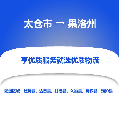 太仓到果洛州物流专线-太仓市至果洛州物流公司-太仓市至果洛州货运专线