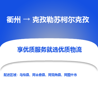 衢州到克孜勒苏柯尔克孜物流专线-衢州至克孜勒苏柯尔克孜物流公司-衢州至克孜勒苏柯尔克孜货运专线