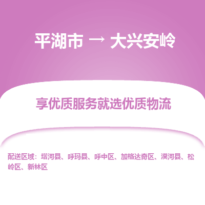 平湖到大兴安岭物流公司|平湖市到大兴安岭货运专线